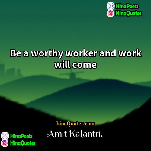 Amit Kalantri Quotes | Be a worthy worker and work will